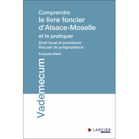 Comprendre le livre foncier d'Alsace-Moselle et le pratiquer - Droit local et procédure