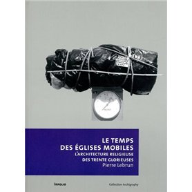 Le Temps des églises mobiles - L'architecture religieuse des Trente Glorieuses