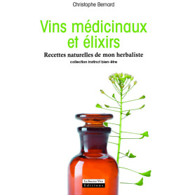 Vins médicinaux et élixirs. Recettes naturelles de mon herbaliste