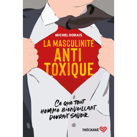 La masculinité Antitoxique - Ce que tout homme bienveillant devrait savoir