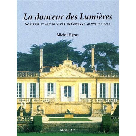 La Douceur des Lumières : Noblesse et art de vivre en Guyenne au 18ème siècle