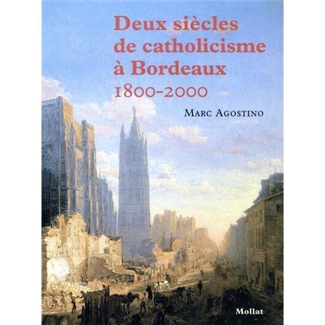 Deux siècles de catholicisme à Bordeaux (1800-2000)