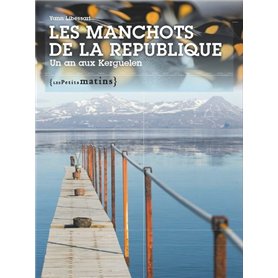 Les Manchots de la République. Un an aux Kerguelen
