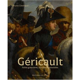 Géricault - Folies guerrières