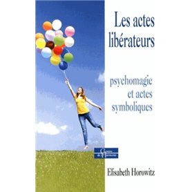Les actes libérateurs - Psychomagie et actes symboliques