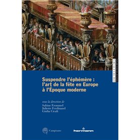 Suspendre l'éphémère : l'art de la fête en Europe à l'époque moderne