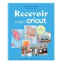 Recevoir avec Cricut - 36 créations pour toute l'année