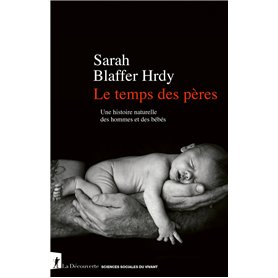 Le temps des pères - Une histoire naturelle des hommes et des bébés