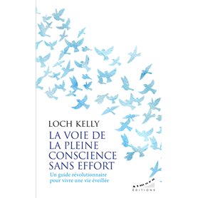 La voie de la pleine conscience sans effort - Un guide révolutionnaire pour vivre une vie éveillée La voie de la pleine conscience sans effort - Un guide révolutionnaire pour vivre une vie éveillée