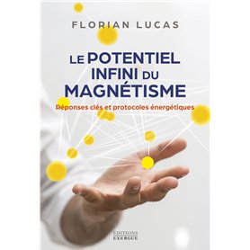 Le potentiel infini du magnétisme - Réponses clés et protocoles énergétiques