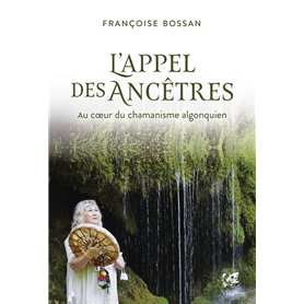 L'Appel des ancêtres - Au coeur du chamanisme algonquien