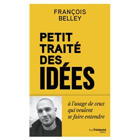 Petit Traité des idées - A l'usage de ceux qui veulent se faire entendre