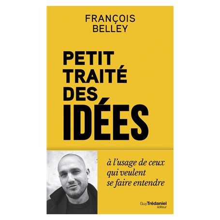 Petit Traité des idées - A l'usage de ceux qui veulent se faire entendre