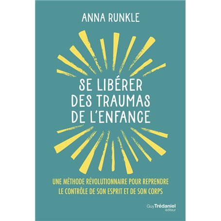 Se libérer des traumas de l'enfance - Une méthode révolutionnaire pour reprendre le contrôle de son esprit et de son corps