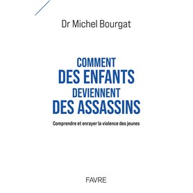 Comment des enfants deviennent des assassins - Comprendre et enrayer la violence des jeunes Comment des enfants deviennent des assassins - Comprendre et enrayer la violence des jeunes