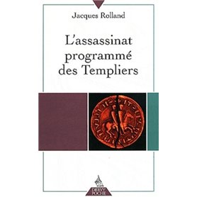 L'Assassinat programmé des Templiers L'Assassinat programmé des Templiers