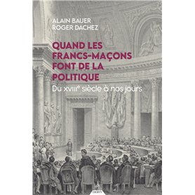 Quand les francs-maçons font de la politique - Du XVIIIe siècle à nos jours Quand les francs-maçons font de la politique - Du XVIIIe siècle à nos jours