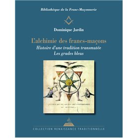 L'Alchimie des francs-maçons - Histoire d'une tradition transmutée - Les grades bleus L'Alchimie des francs-maçons - Histoire d'une tradition transmutée - Les grades bleus