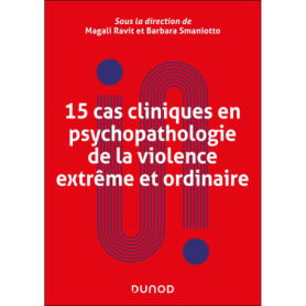 15 cas cliniques en psychopathologie de la violence extrême et ordinaire