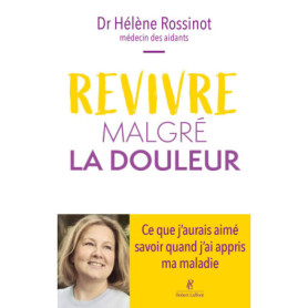 Revivre malgré la douleur - Ce que j'aurais aimé savoir quand j'ai appris ma maladie Revivre malgré la douleur - Ce que j'aurais aimé savoir quand j'ai appris ma maladie