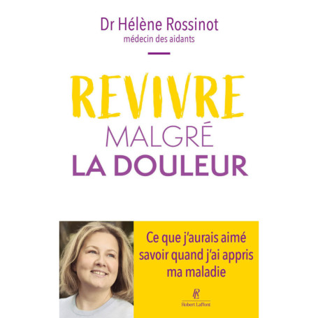 Revivre malgré la douleur - Ce que j'aurais aimé savoir quand j'ai appris ma maladie