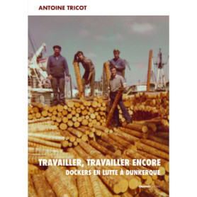 Travailler, travailler encore - Dockers en lutte à Dunkerque