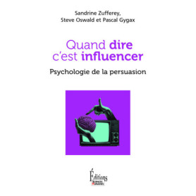 Quand dire c'est influencer. Psychologie de la persuasion