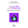 Quand dire c'est influencer. Psychologie de la persuasion