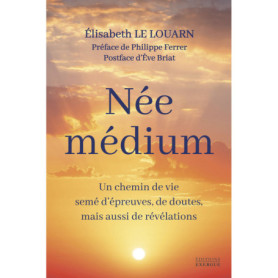 Née médium - Un chemin de vie semé d'épreuves, de doutes, mais aussi de révélations