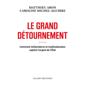 Le grand détournement - Comment milliardaires et multinationales captent l'argent de l'État