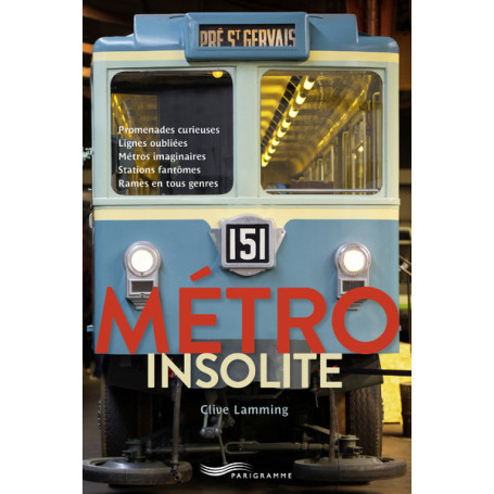 Metro insolite - Promenades curieuses, lignes oubliées, métros imaginaires, stations fantômes, rames en tous genre