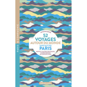 52 Voyages autour du monde sans quitter Paris - Restos, culture, boutiques, le dépaysement au coin de la rue