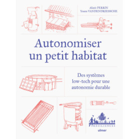 Autonomiser un petit habitat - Des systèmes low-tech pour une autonomie durable Autonomiser un petit habitat - Des systèmes low-tech pour une autonomie durable
