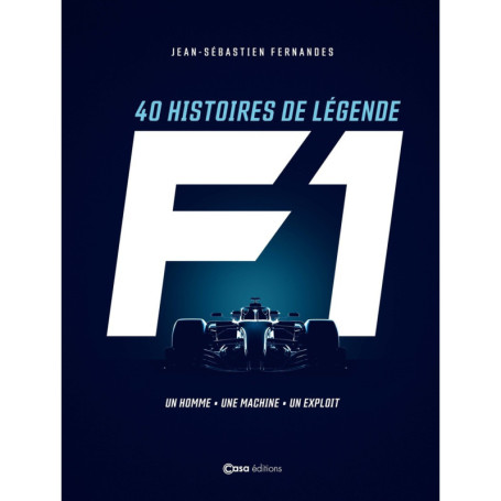 40 histoires de légende F1 - Un homme - Une Machine - Un exploit