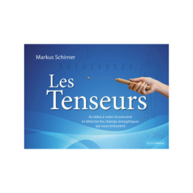 Les Tenseurs - Accédez à votre inconscient et détectez les champs énergétiques qui vous entourent
