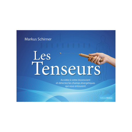 Les Tenseurs - Accédez à votre inconscient et détectez les champs énergétiques qui vous entourent
