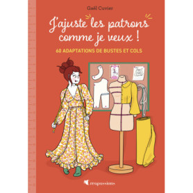 J'ajuste mes patrons comme je veux ! - 60 adaptations de bustes et cols