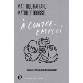 À contre-emploi - Manuel expérimental pour réveiller notre curiosité technologique À contre-emploi - Manuel expérimental pour réveiller notre curiosité technologique