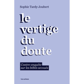 Le vertige du doute - Contre-enquête sur les bébés secoués Le vertige du doute - Contre-enquête sur les bébés secoués