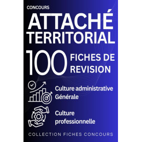 Concours d’Attaché territorial – 100 fiches de révision: culture administrative, culture générale et culture professionnelle
