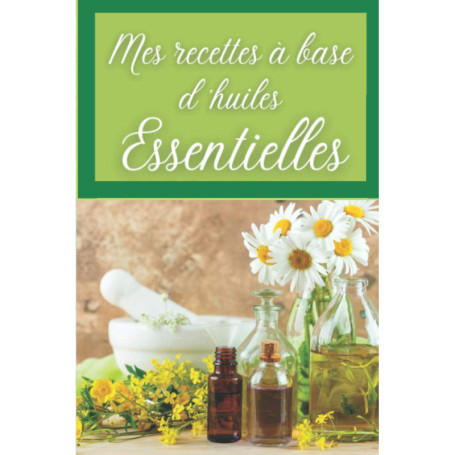 Carnet de Recettes à Base d'Huiles Essentielles - 120 Fiches Pratiques