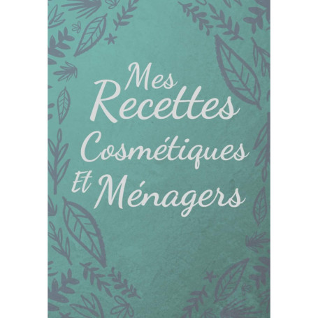 Carnet de Recettes Cosmétiques et Ménagers - 100 Recettes Naturelles à Compléter