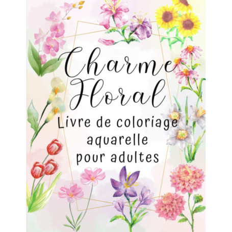 Charme Floral - Livre de coloriage aquarelle pour adultes avec fleurs