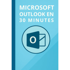 Maîtrisez Microsoft Outlook 2019 en 30 Minutes : Guide Pratique et Rapide