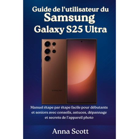 Guide Pratique du Samsung Galaxy S25 Ultra pour Débutants et Seniors