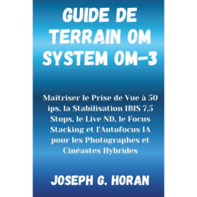 Guide Pratique pour Maîtriser l'OM System OM-3 : Techniques de Photographie Avancées
