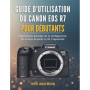 Guide Pratique pour Débutants sur le Canon EOS R7