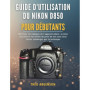 Guide Pratique pour Débutants sur le Nikon D850 : Maîtrisez Votre Appareil Photo
