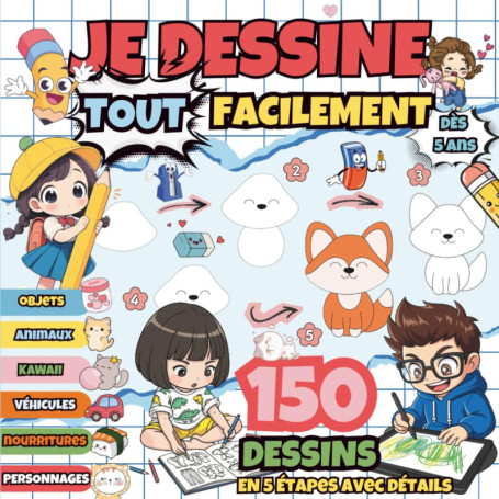 Je Dessine Tout Facilement : 150 Dessins en 5 Étapes pour Enfants
