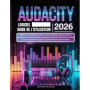 Guide Utilisateur Audacity 2026 : Maîtrisez le Montage Audio